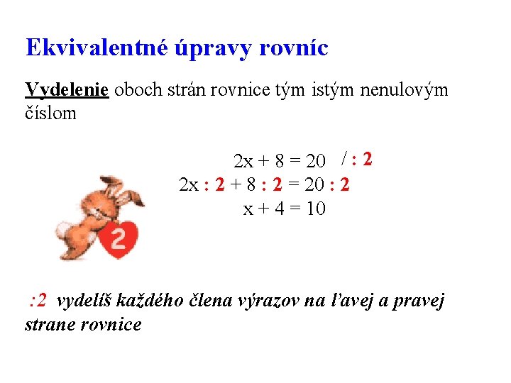 Ekvivalentné úpravy rovníc Vydelenie oboch strán rovnice tým istým nenulovým číslom / : 2