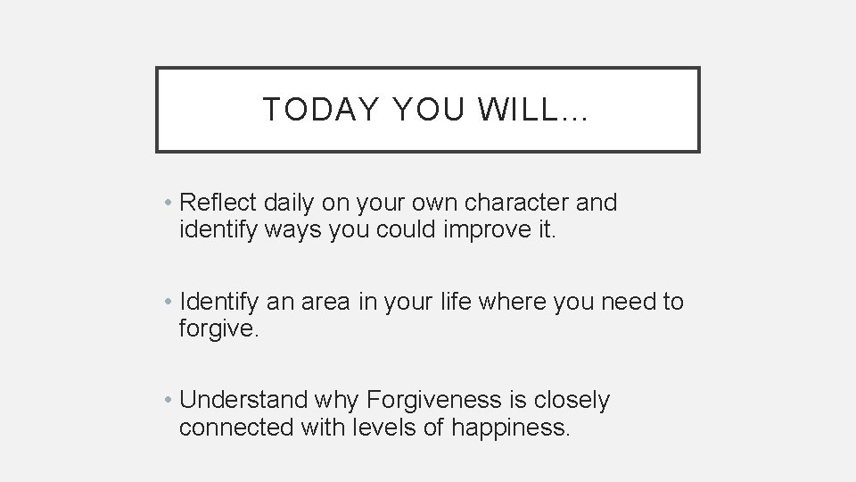 TODAY YOU WILL… • Reflect daily on your own character and identify ways you