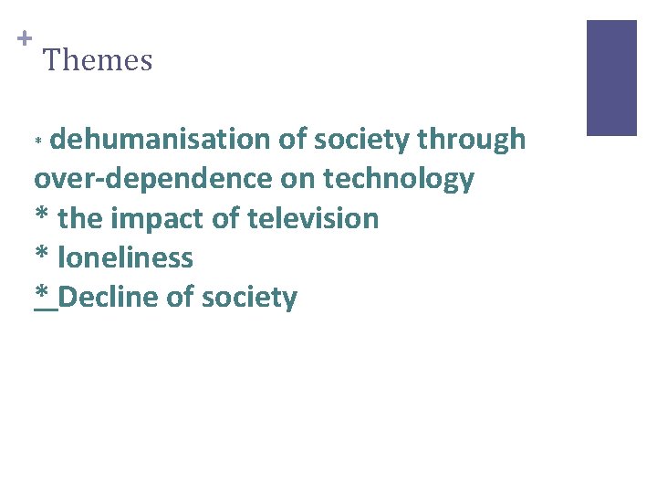 + Themes dehumanisation of society through over-dependence on technology * the impact of television