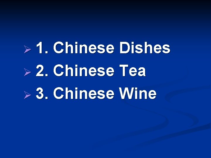 Ø 1. Chinese Dishes Ø 2. Chinese Tea Ø 3. Chinese Wine 