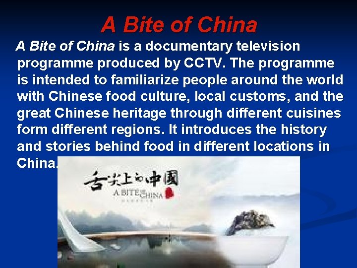 A Bite of China is a documentary television programme produced by CCTV. The programme