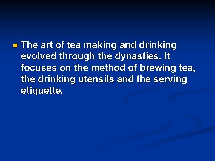 n The art of tea making and drinking evolved through the dynasties. It focuses