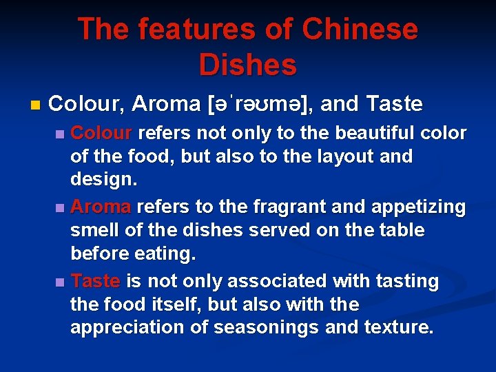 The features of Chinese Dishes n Colour, Aroma [əˈrəʊmə], and Taste Colour refers not
