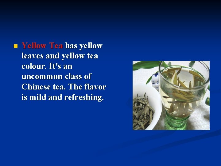 n Yellow Tea has yellow leaves and yellow tea colour. It's an uncommon class