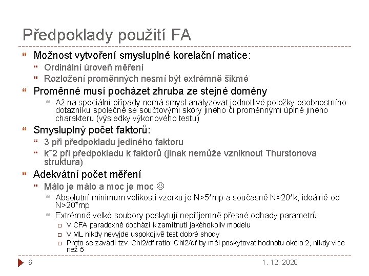 Předpoklady použití FA Možnost vytvoření smysluplné korelační matice: Ordinální úroveň měření Rozložení proměnných nesmí