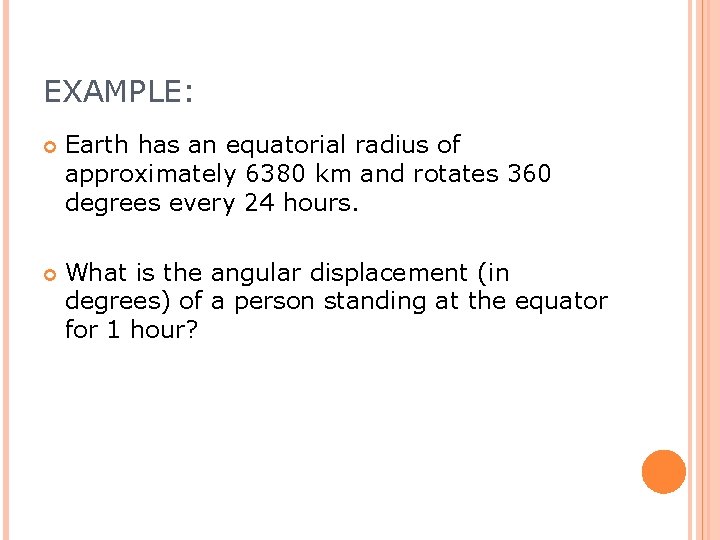 EXAMPLE: Earth has an equatorial radius of approximately 6380 km and rotates 360 degrees