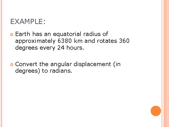 EXAMPLE: Earth has an equatorial radius of approximately 6380 km and rotates 360 degrees