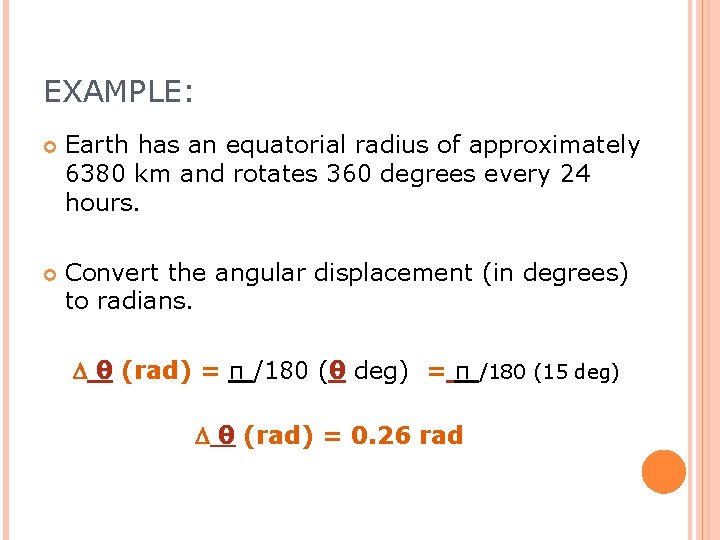 EXAMPLE: Earth has an equatorial radius of approximately 6380 km and rotates 360 degrees