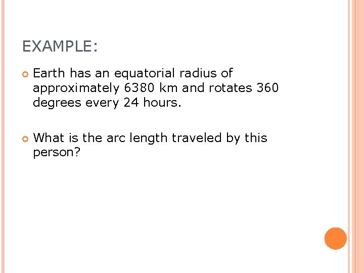 EXAMPLE: Earth has an equatorial radius of approximately 6380 km and rotates 360 degrees