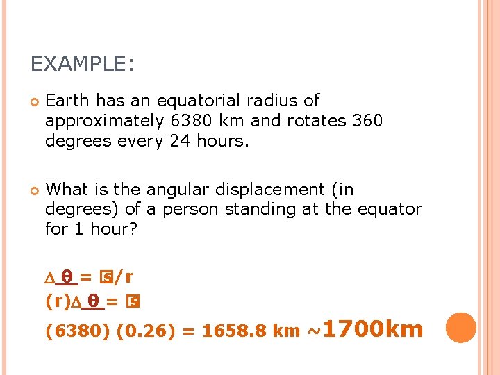 EXAMPLE: Earth has an equatorial radius of approximately 6380 km and rotates 360 degrees