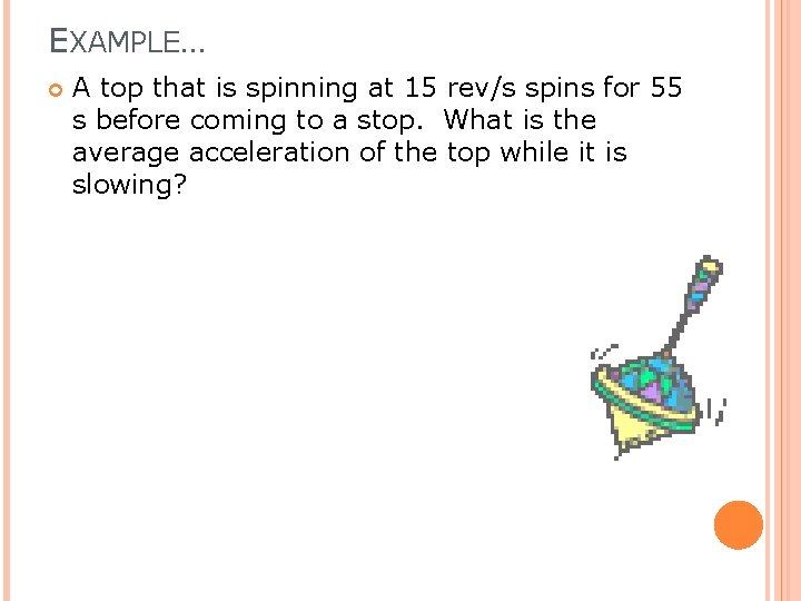 EXAMPLE… A top that is spinning at 15 rev/s spins for 55 s before