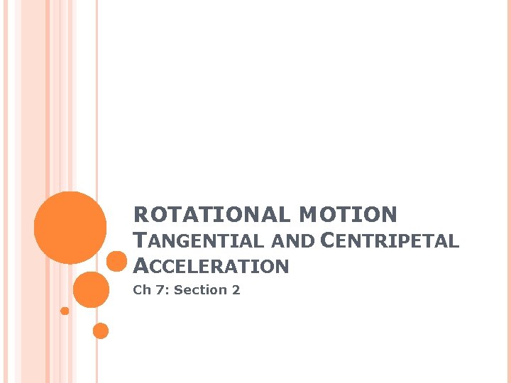 ROTATIONAL MOTION TANGENTIAL AND CENTRIPETAL ACCELERATION Ch 7: Section 2 