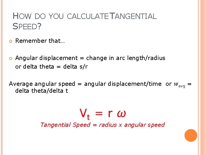 HOW DO YOU CALCULATE TANGENTIAL SPEED? Remember that… Angular displacement = change in arc