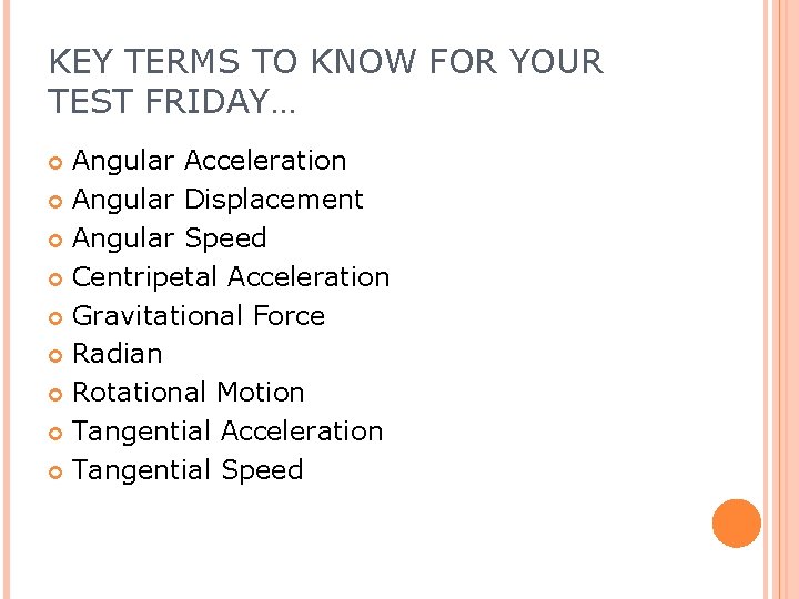 KEY TERMS TO KNOW FOR YOUR TEST FRIDAY… Angular Acceleration Angular Displacement Angular Speed