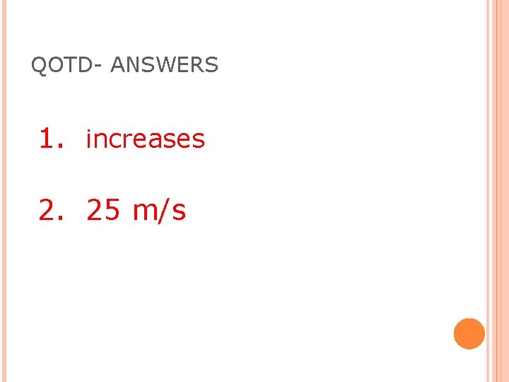 QOTD- ANSWERS 1. increases 2. 25 m/s 