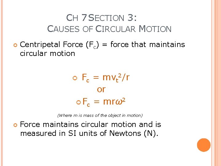 CH 7 SECTION 3: CAUSES OF CIRCULAR MOTION Centripetal Force (Fc) = force that