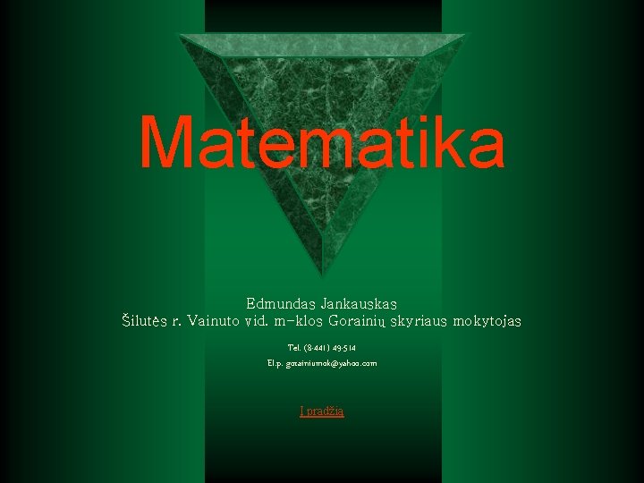 Matematika Edmundas Jankauskas Šilutės r. Vainuto vid. m-klos Gorainių skyriaus mokytojas Tel. (8 -441) Matematika Edmundas Jankauskas Šilutės r. Vainuto vid. m-klos Gorainių skyriaus mokytojas Tel. (8 -441)