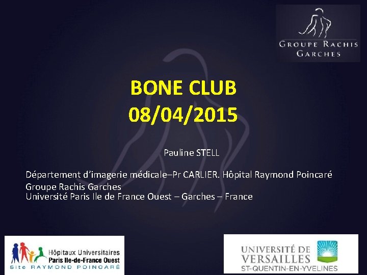 BONE CLUB 08/04/2015 Pauline STELL Département d’imagerie médicale–Pr CARLIER. Hôpital Raymond Poincaré Groupe Rachis