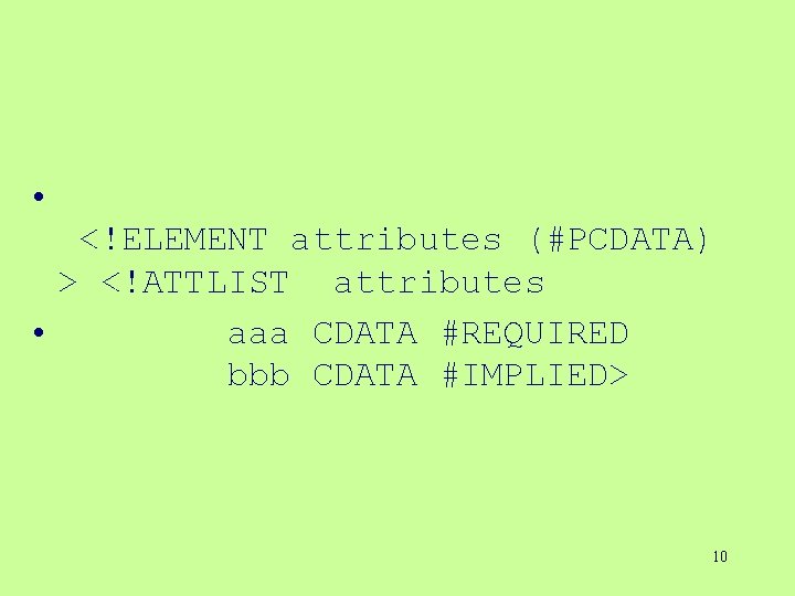 • <!ELEMENT attributes (#PCDATA) > <!ATTLIST attributes • aaa CDATA #REQUIRED bbb CDATA • <!ELEMENT attributes (#PCDATA) > <!ATTLIST attributes • aaa CDATA #REQUIRED bbb CDATA