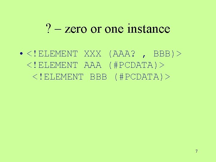 ? – zero or one instance • <!ELEMENT XXX (AAA? , BBB)> <!ELEMENT AAA ? – zero or one instance • <!ELEMENT XXX (AAA? , BBB)> <!ELEMENT AAA