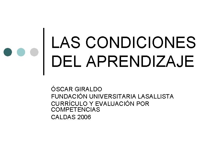 LAS CONDICIONES DEL APRENDIZAJE ÓSCAR GIRALDO FUNDACIÓN UNIVERSITARIA LASALLISTA CURRÍCULO Y EVALUACIÓN POR COMPETENCIAS