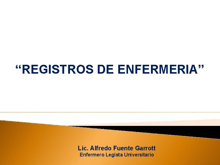 “REGISTROS DE ENFERMERIA” Lic. Alfredo Fuente Garrott Enfermero Legista Universitario 
