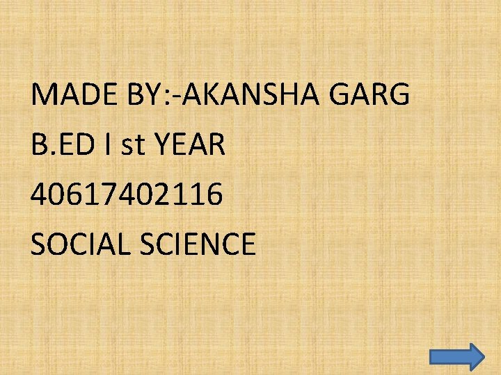MADE BY: -AKANSHA GARG B. ED I st YEAR 40617402116 SOCIAL SCIENCE 