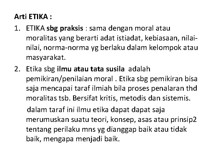 Arti ETIKA : 1. ETIKA sbg praksis : sama dengan moral atau moralitas yang