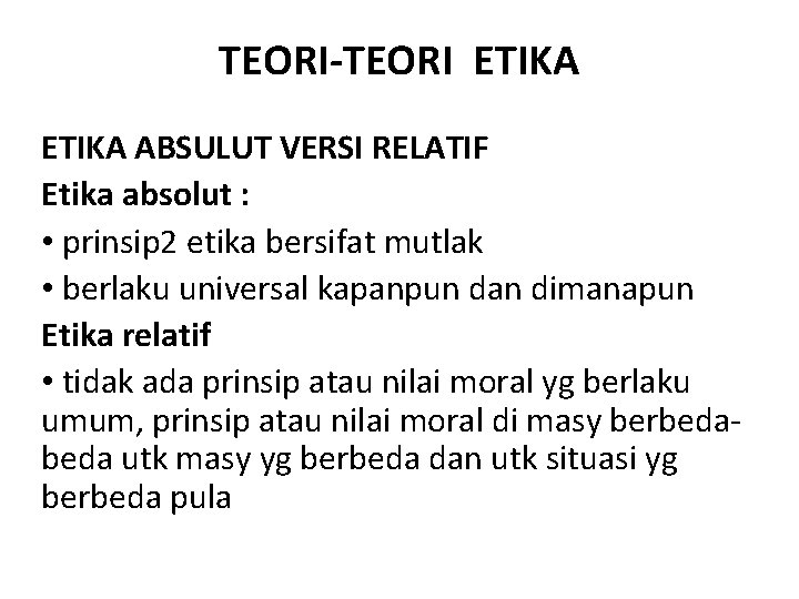 TEORI-TEORI ETIKA ABSULUT VERSI RELATIF Etika absolut : • prinsip 2 etika bersifat mutlak