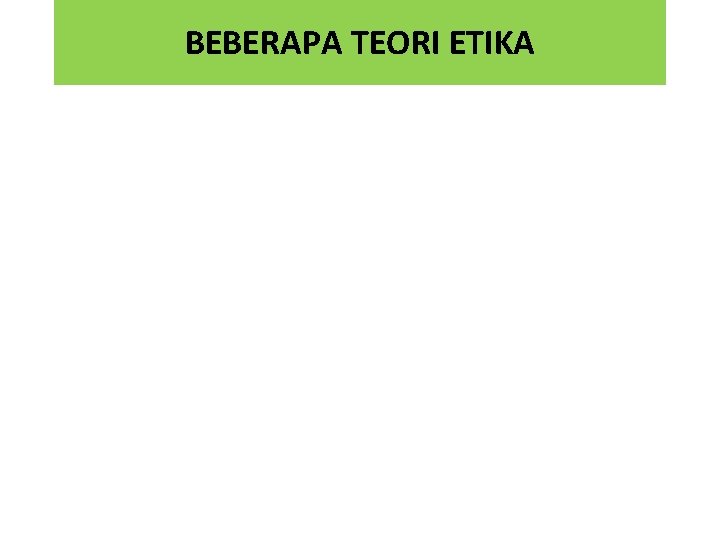 BEBERAPA TEORI ETIKA 