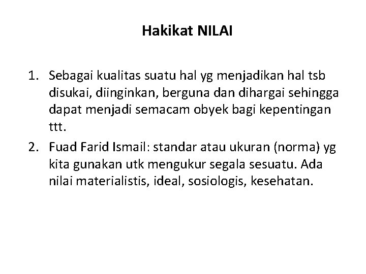 Hakikat NILAI 1. Sebagai kualitas suatu hal yg menjadikan hal tsb disukai, diinginkan, berguna