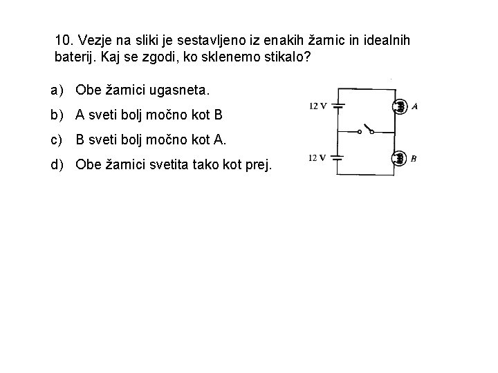 10. Vezje na sliki je sestavljeno iz enakih žarnic in idealnih baterij. Kaj se