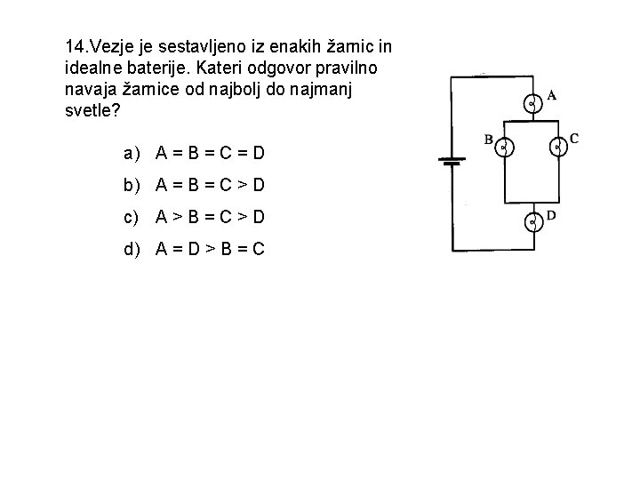 14. Vezje je sestavljeno iz enakih žarnic in idealne baterije. Kateri odgovor pravilno navaja