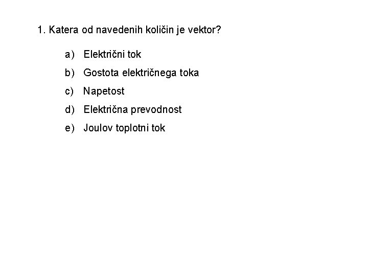 1. Katera od navedenih količin je vektor? a) Električni tok b) Gostota električnega toka