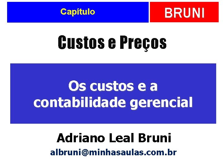 Capítulo BRUNI Custos e Preços Os custos e a contabilidade gerencial Adriano Leal Bruni