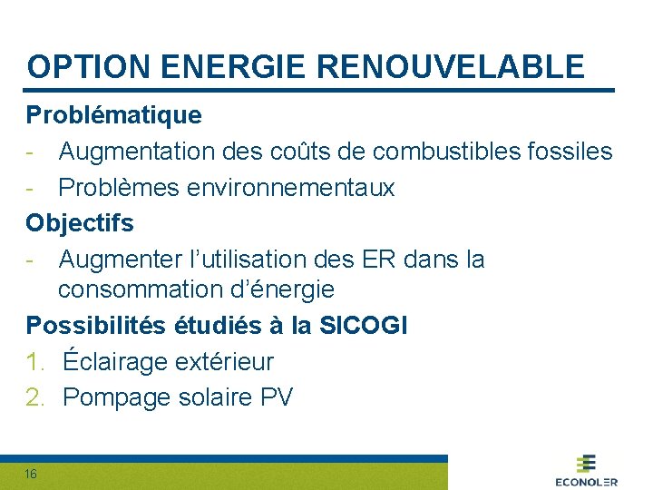 OPTION ENERGIE RENOUVELABLE Problématique - Augmentation des coûts de combustibles fossiles - Problèmes environnementaux