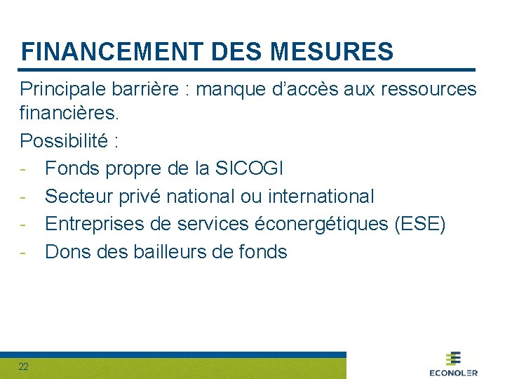 FINANCEMENT DES MESURES Principale barrière : manque d’accès aux ressources financières. Possibilité : -