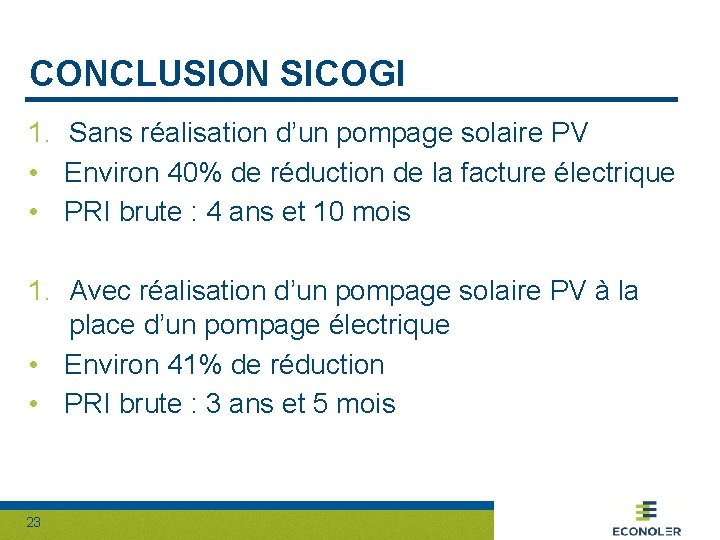 CONCLUSION SICOGI 1. Sans réalisation d’un pompage solaire PV • Environ 40% de réduction