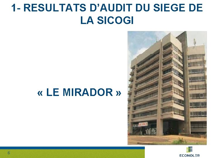 1 - RESULTATS D’AUDIT DU SIEGE DE LA SICOGI « LE MIRADOR » 6