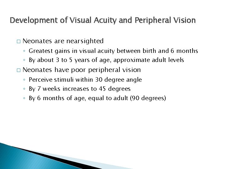 Development of Visual Acuity and Peripheral Vision � Neonates are nearsighted ◦ Greatest gains