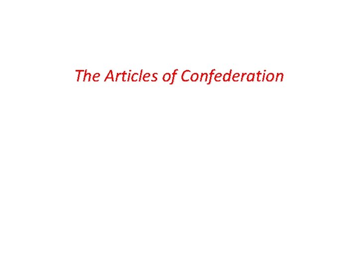The Articles of Confederation The Articles of Confederation