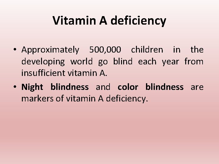 Vitamin A deficiency • Approximately 500, 000 children in the developing world go blind Vitamin A deficiency • Approximately 500, 000 children in the developing world go blind