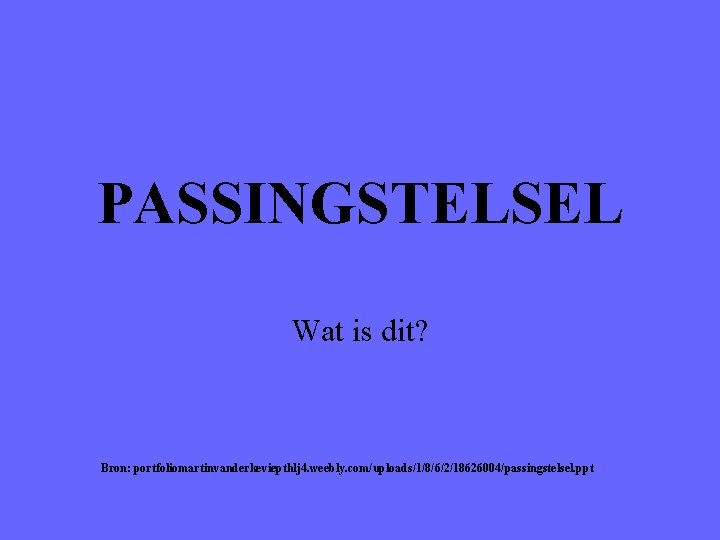 PASSINGSTELSEL Wat is dit? Bron: portfoliomartinvanderkeviepthlj 4. weebly. com/uploads/1/8/6/2/18626004/passingstelsel. ppt 
