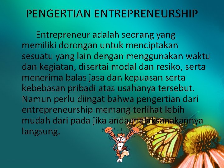 PENGERTIAN ENTREPRENEURSHIP Entrepreneur adalah seorang yang memiliki dorongan untuk menciptakan sesuatu yang lain dengan