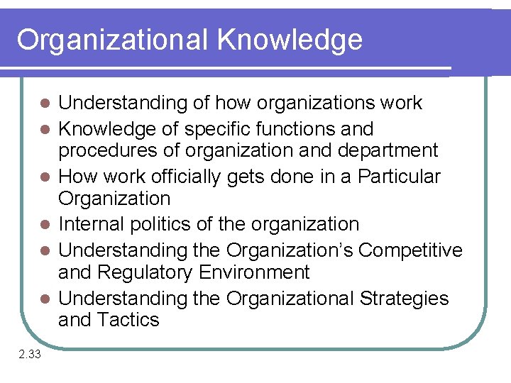 Organizational Knowledge l l l 2. 33 Understanding of how organizations work Knowledge of