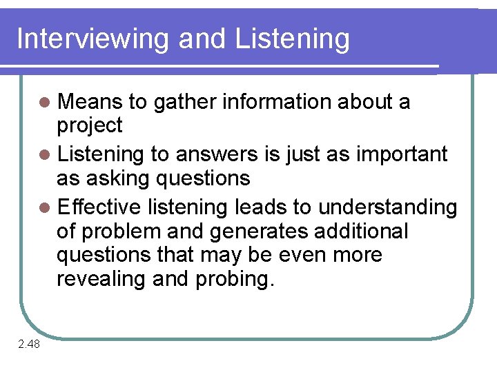 Interviewing and Listening l Means to gather information about a project l Listening to