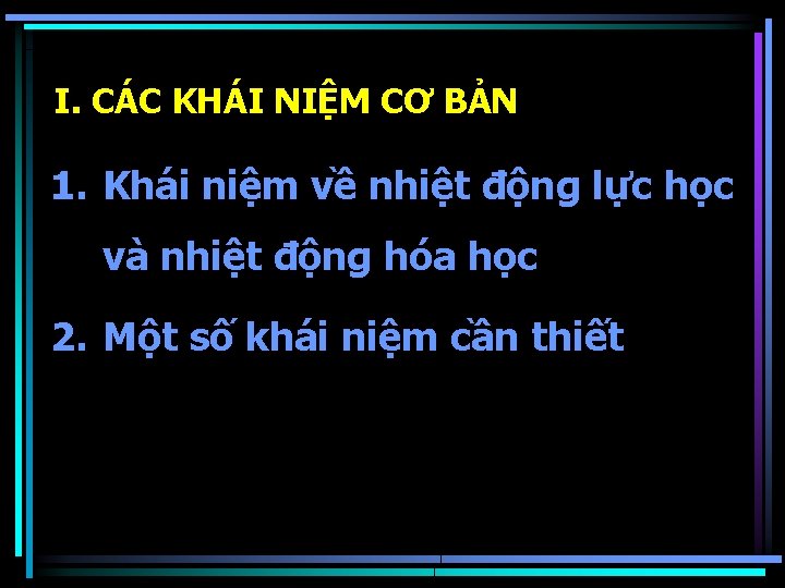 I. CÁC KHÁI NIỆM CƠ BẢN 1. Khái niệm về nhiệt động lực học