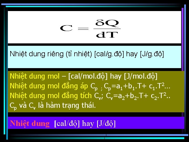 Nhiệt dung riêng (tỉ nhiệt) [cal/g. độ] hay [J/g. độ] Nhiệt dung mol –