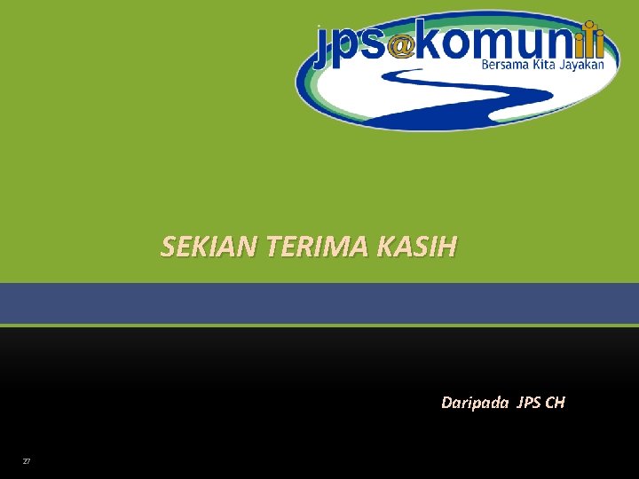 SEKIAN TERIMA KASIH Daripada JPS CH 27 