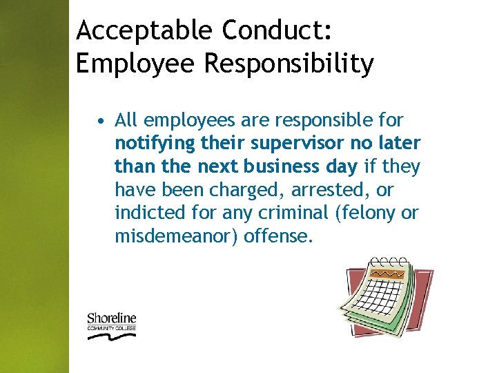 Acceptable Conduct: Employee Responsibility • All employees are responsible for notifying their supervisor no